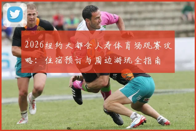 2026纽约大都会人寿体育场观赛攻略：住宿预订与周边游玩全指南